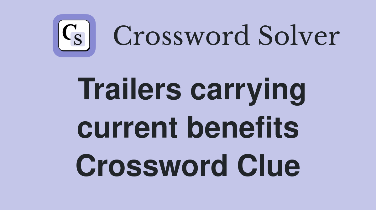 Trailers carrying current benefits Crossword Clue