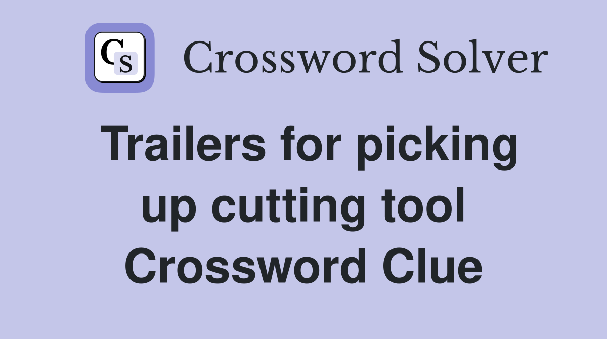 Trailers for picking up cutting tool Crossword Clue