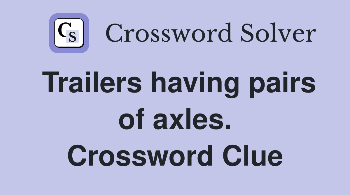 Trailers having pairs of axles. Crossword Clue