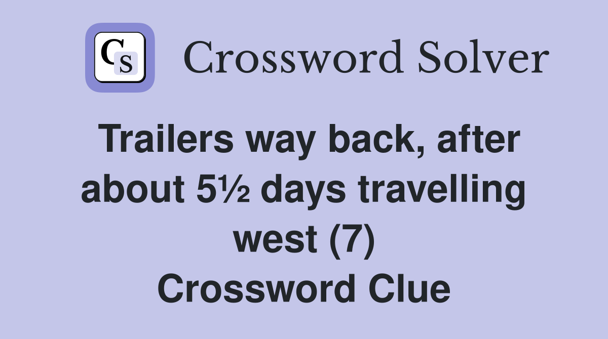 Trailers way back, after about 5½ days travelling west (7) Crossword Clue