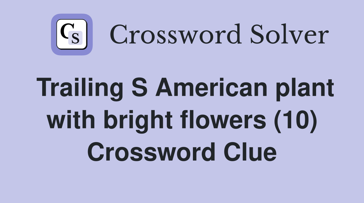 Trailing S American plant with bright flowers (10) Crossword Clue