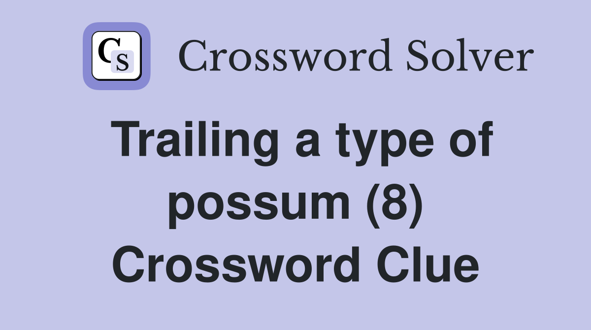 Trailing a type of possum (8) Crossword Clue