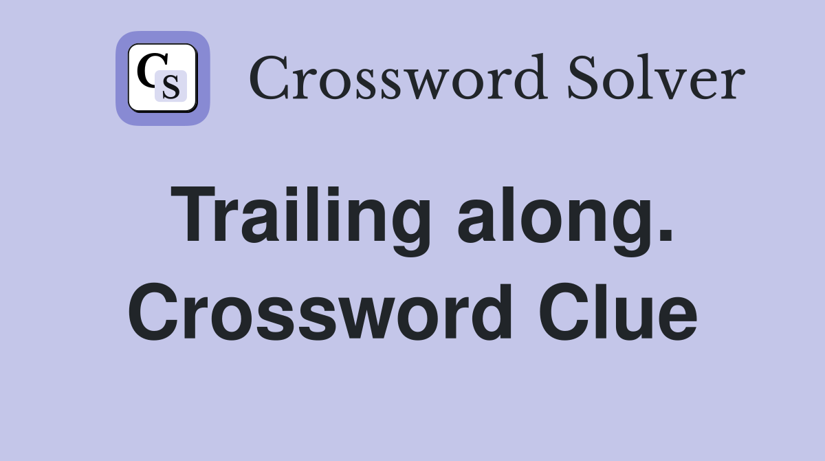 Trailing along. Crossword Clue