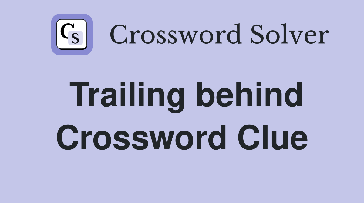 Trailing behind Crossword Clue