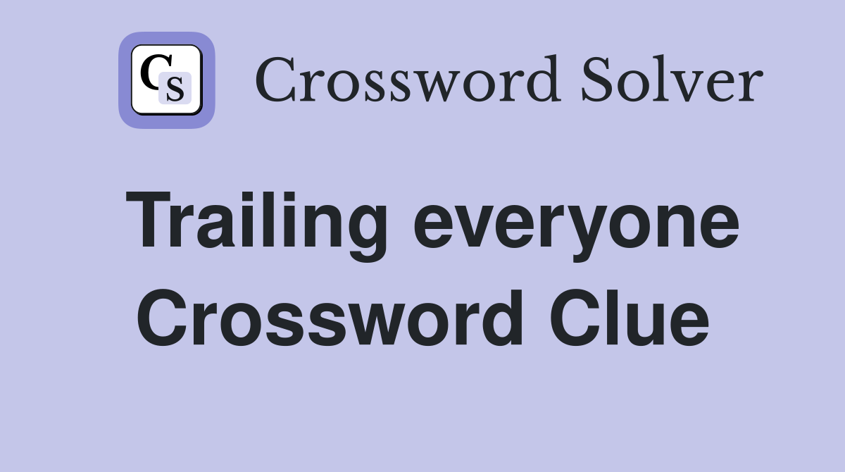 Trailing everyone Crossword Clue