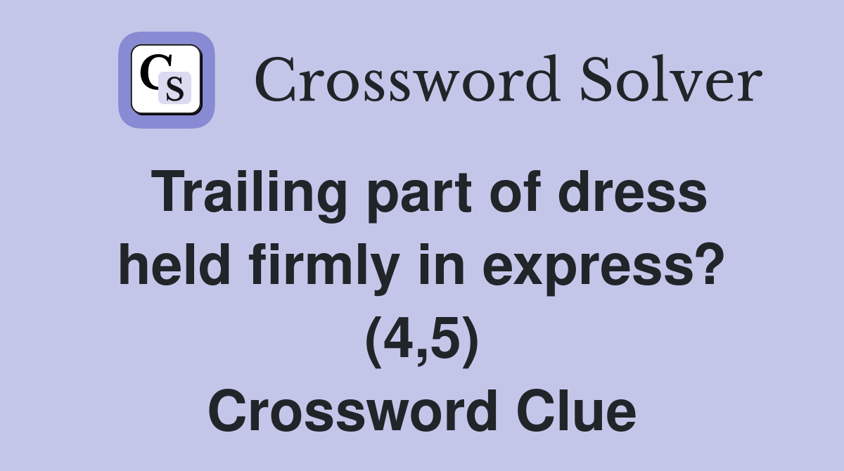 Trailing part of dress held firmly in express? (4,5) Crossword Clue