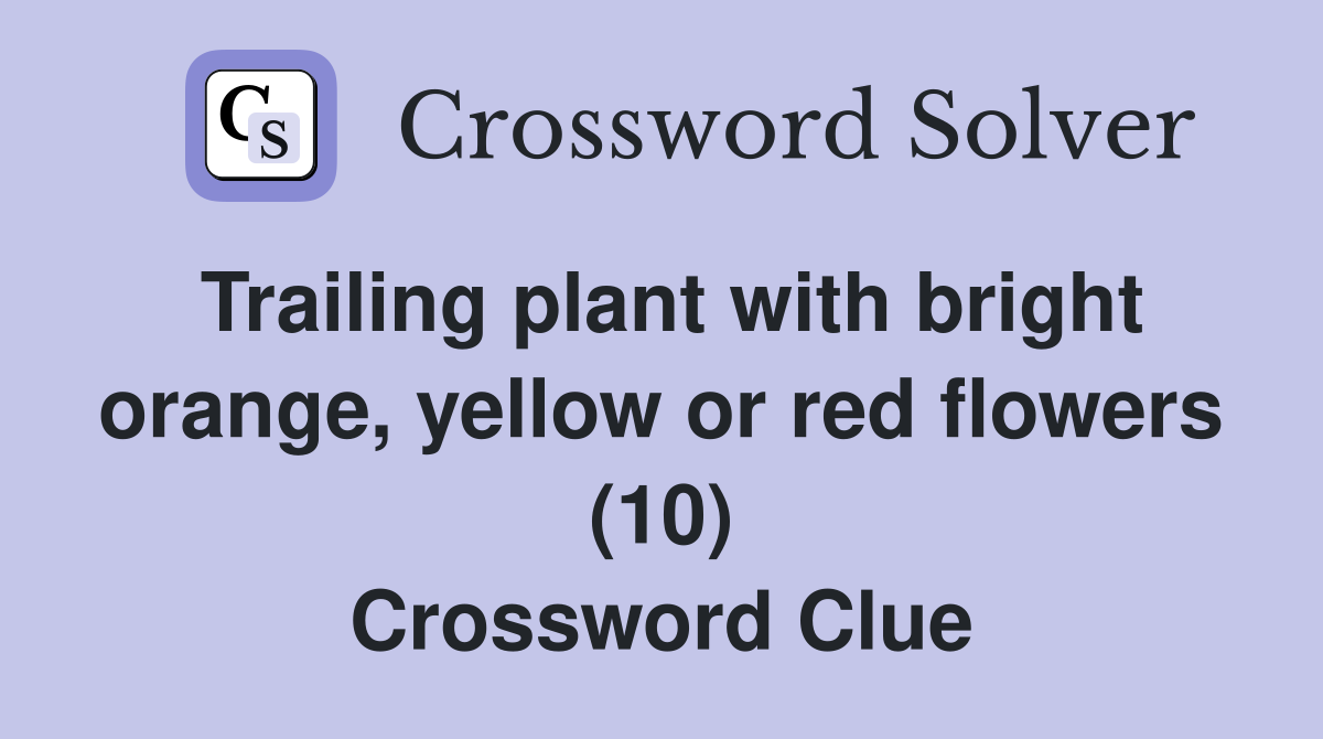 Trailing plant with bright orange, yellow or red flowers (10) Crossword Clue