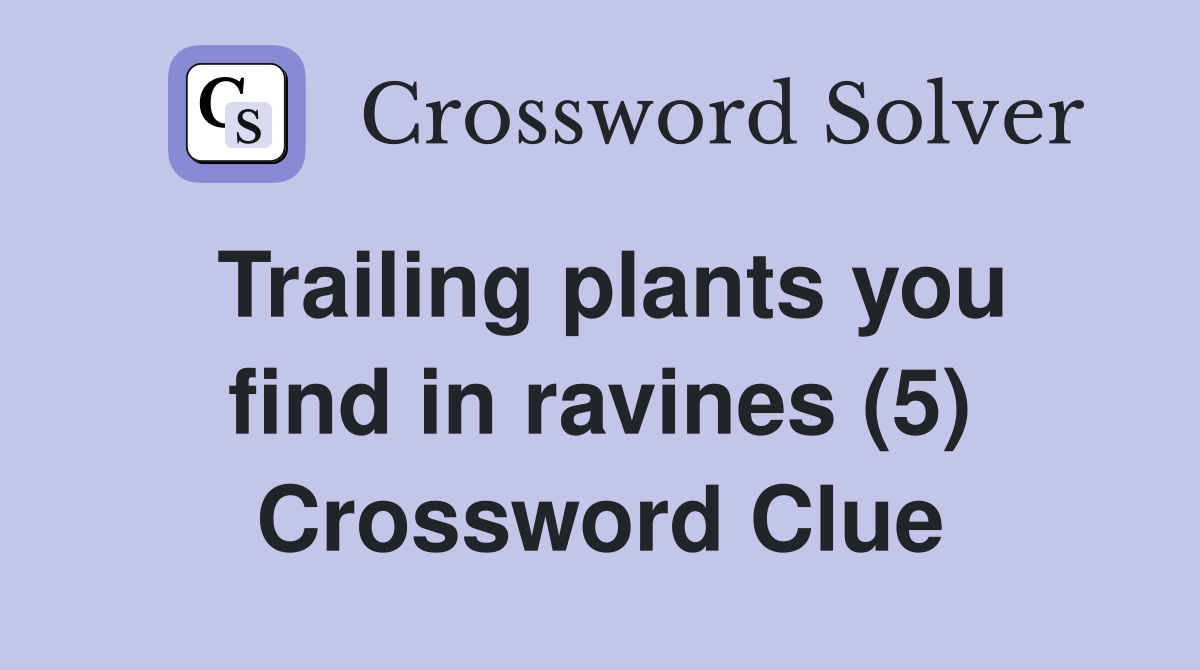 Trailing plants you find in ravines (5) Crossword Clue