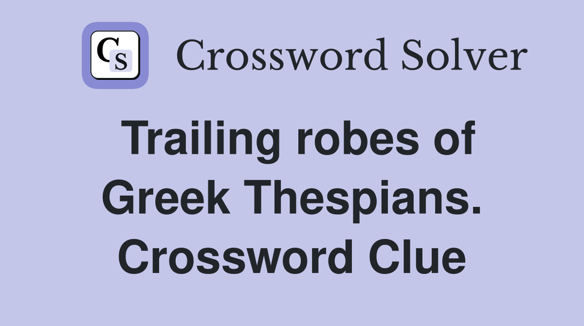 Trailing robes of Greek Thespians. Crossword Clue