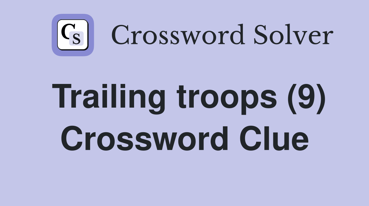 Trailing troops (9) Crossword Clue