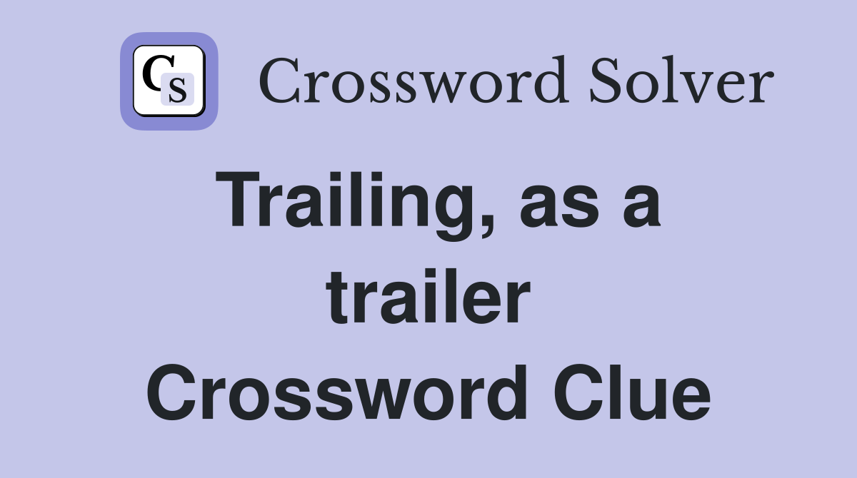 Trailing, as a trailer Crossword Clue