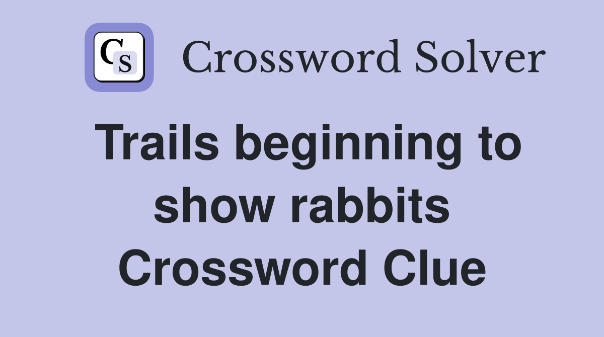 Trails beginning to show rabbits Crossword Clue