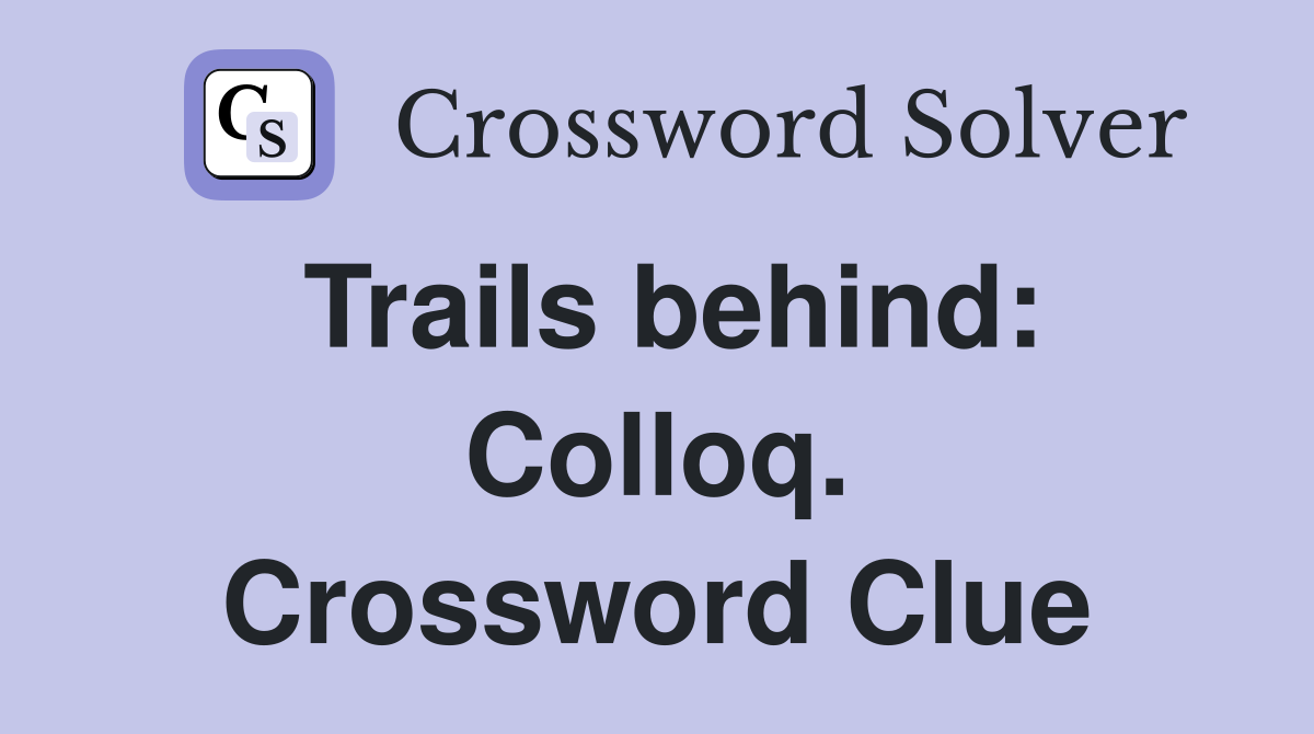 Trails behind: Colloq. Crossword Clue