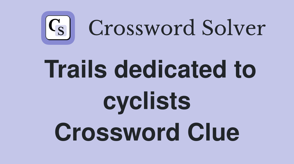 Trails dedicated to cyclists Crossword Clue