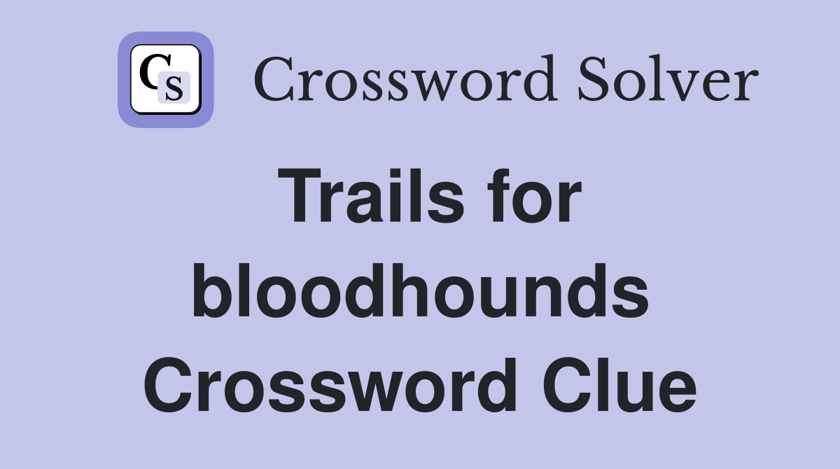 Trails for bloodhounds Crossword Clue