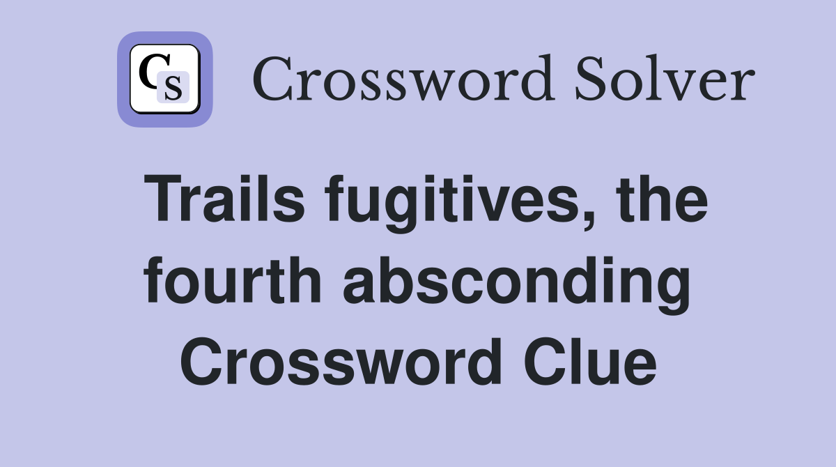 Trails fugitives, the fourth absconding Crossword Clue