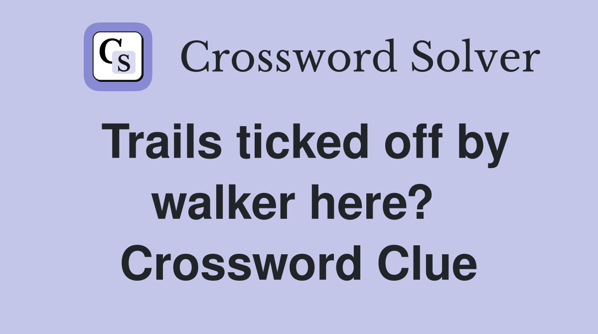 Trails ticked off by walker here?  Crossword Clue