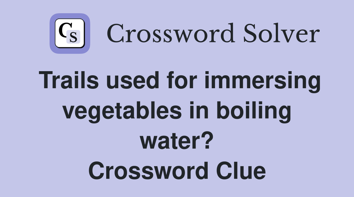 Trails used for immersing vegetables in boiling water? Crossword Clue