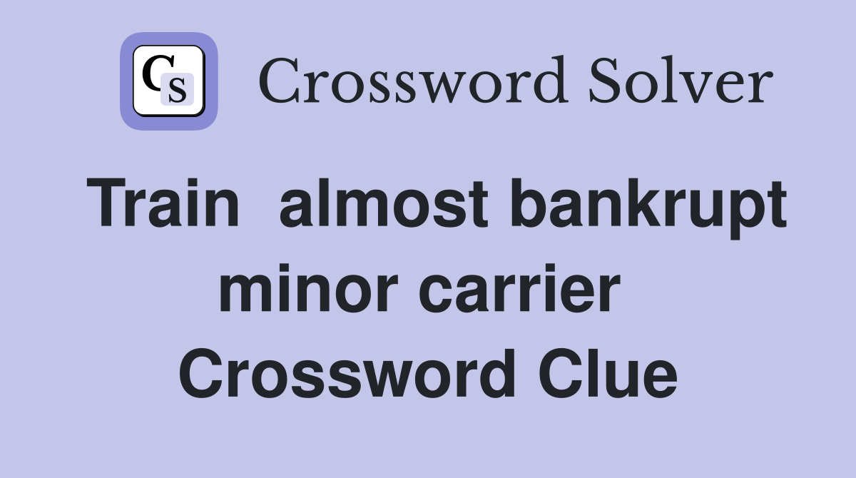 Train  almost bankrupt minor carrier  Crossword Clue