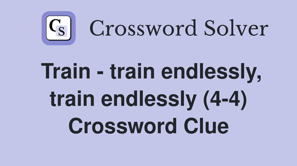Train - train endlessly, train endlessly (4-4) Crossword Clue