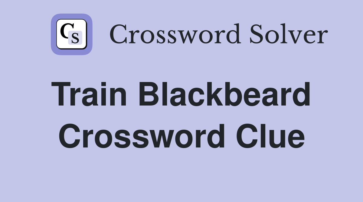 Train Blackbeard  Crossword Clue