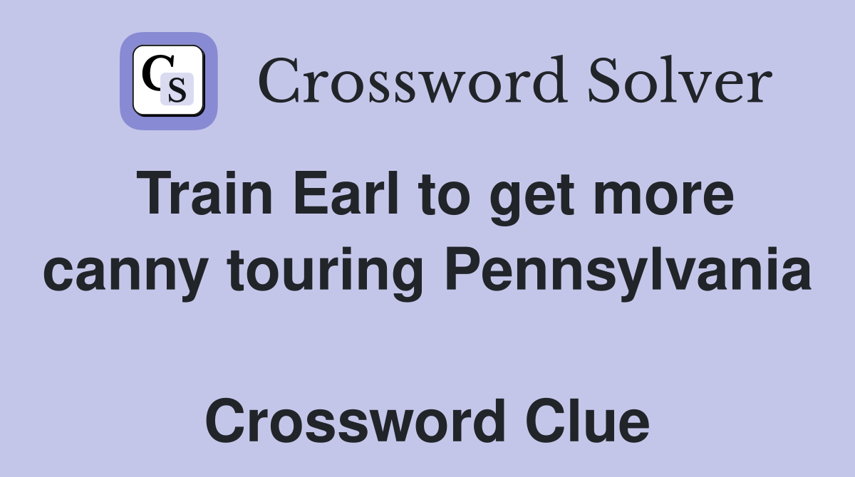 Train Earl to get more canny touring Pennsylvania  Crossword Clue