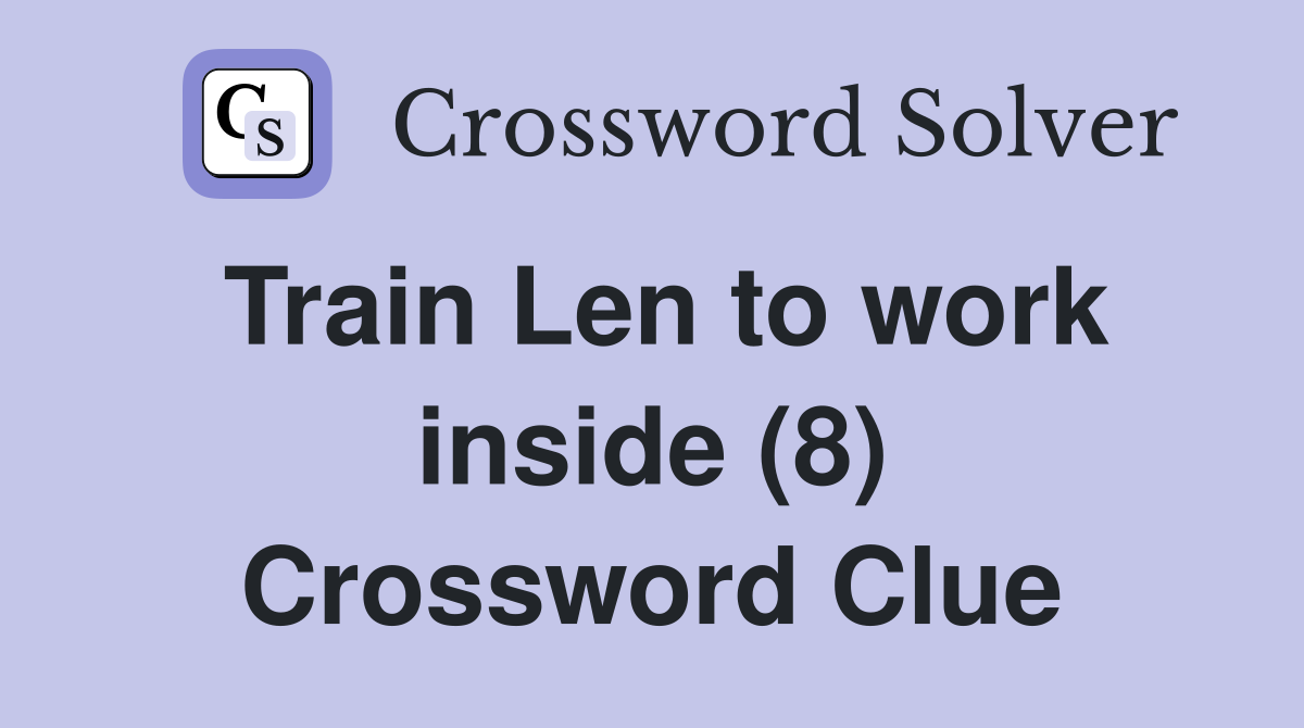 Train Len to work inside (8) Crossword Clue
