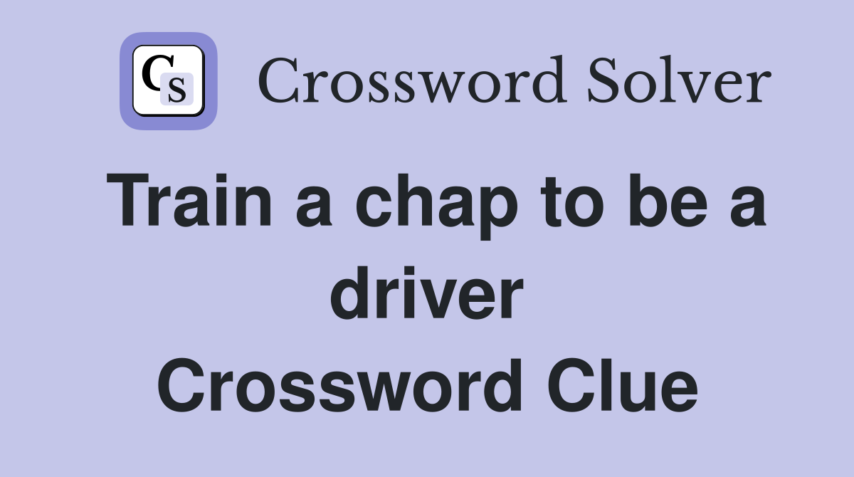 Train a chap to be a driver Crossword Clue Answers Crossword Solver