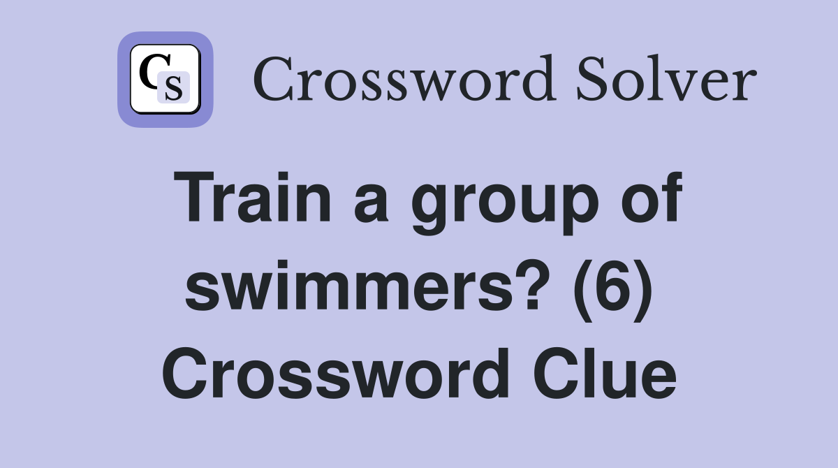 Train a group of swimmers? (6) Crossword Clue