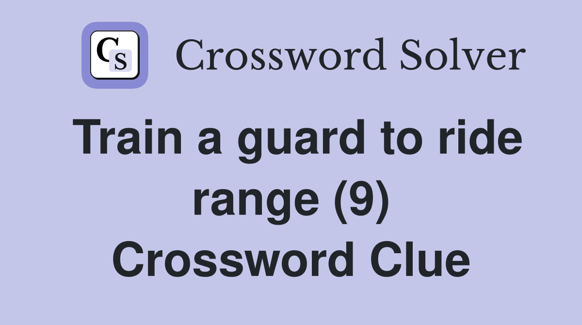 Train a guard to ride range (9) Crossword Clue