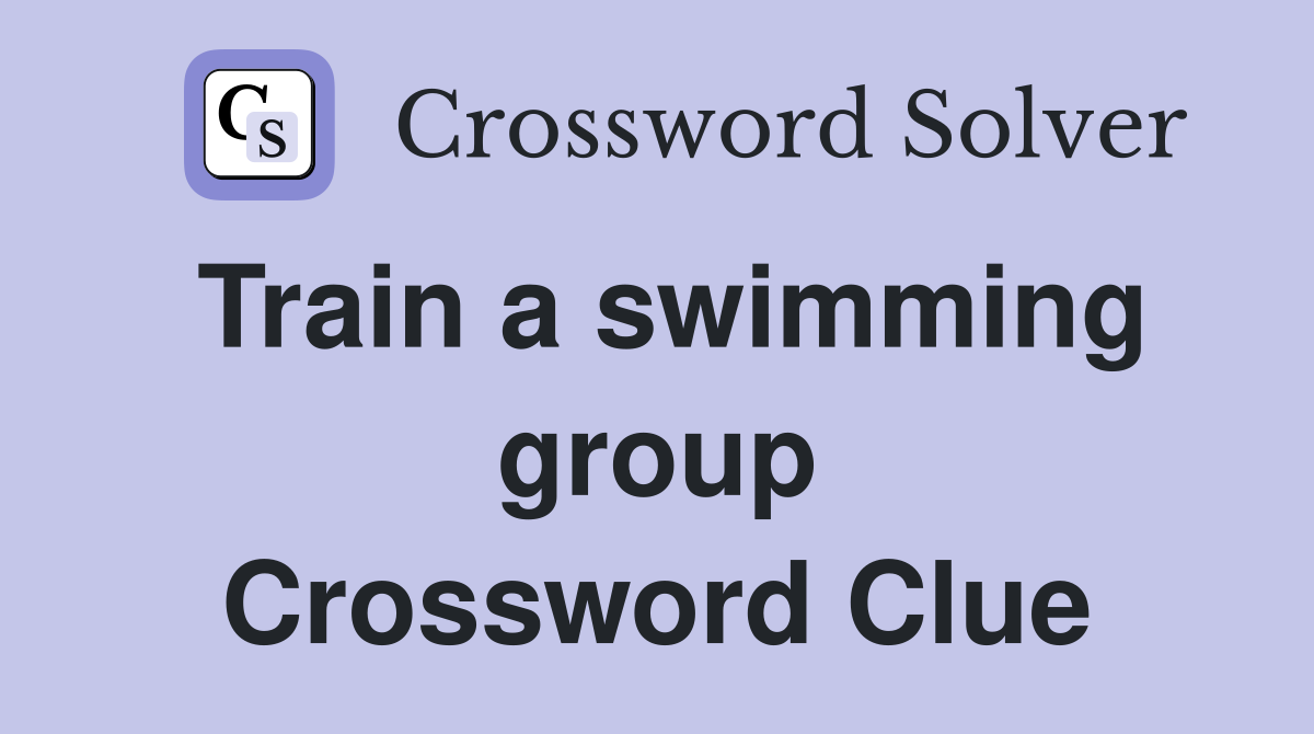 Train a swimming group Crossword Clue