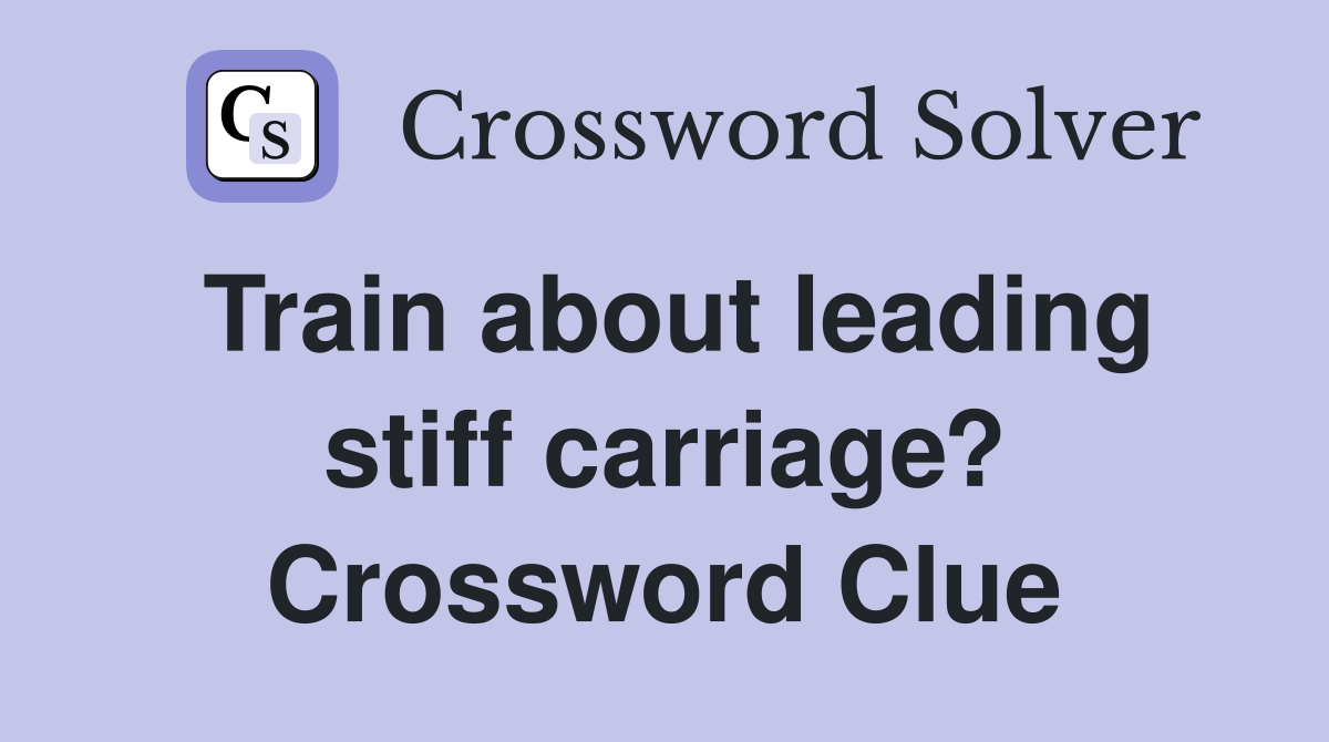 Train about leading stiff carriage? Crossword Clue
