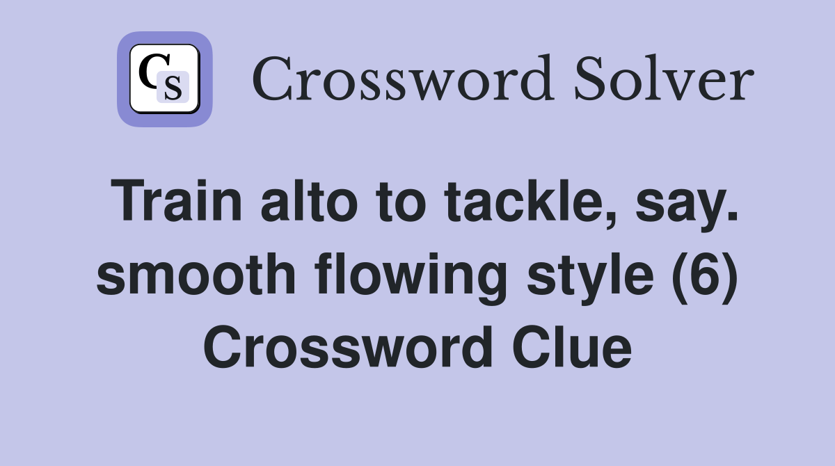 Train alto to tackle, say. smooth flowing style (6) Crossword Clue