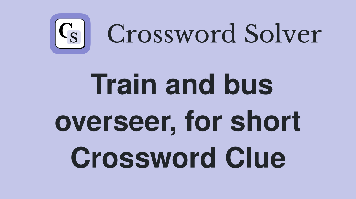 Train and bus overseer, for short Crossword Clue
