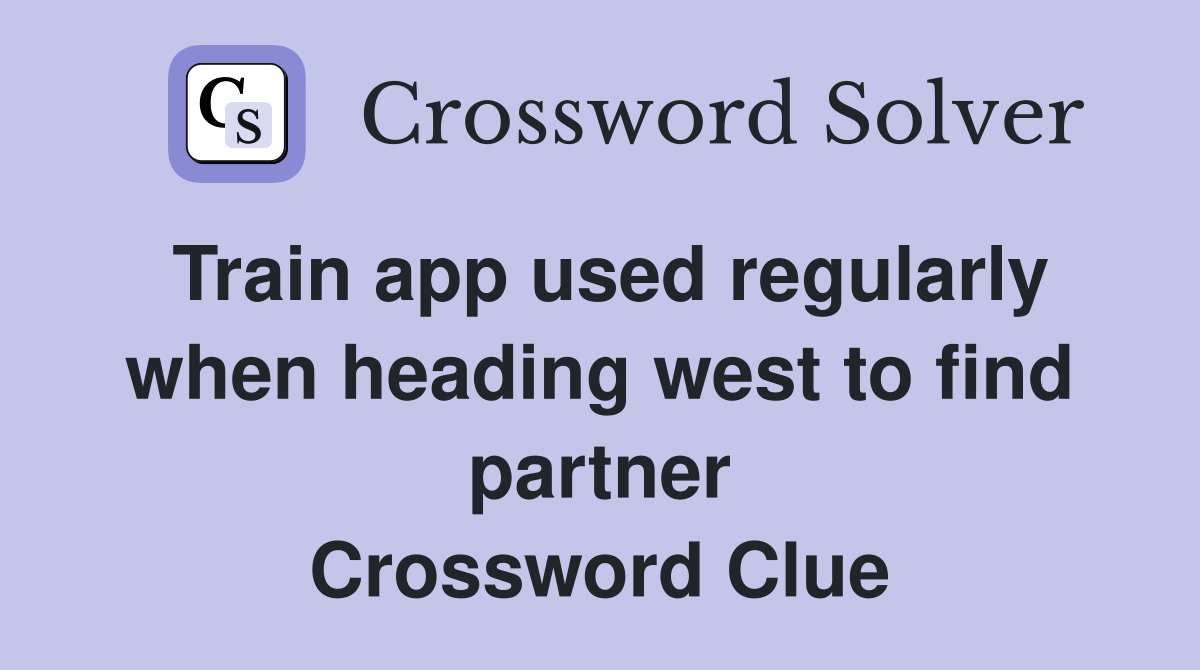 Train app used regularly when heading west to find partner Crossword Clue