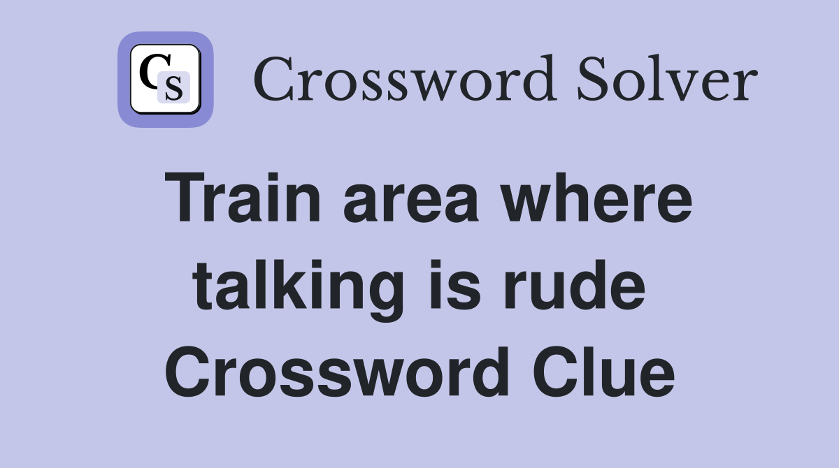 Train area where talking is rude Crossword Clue