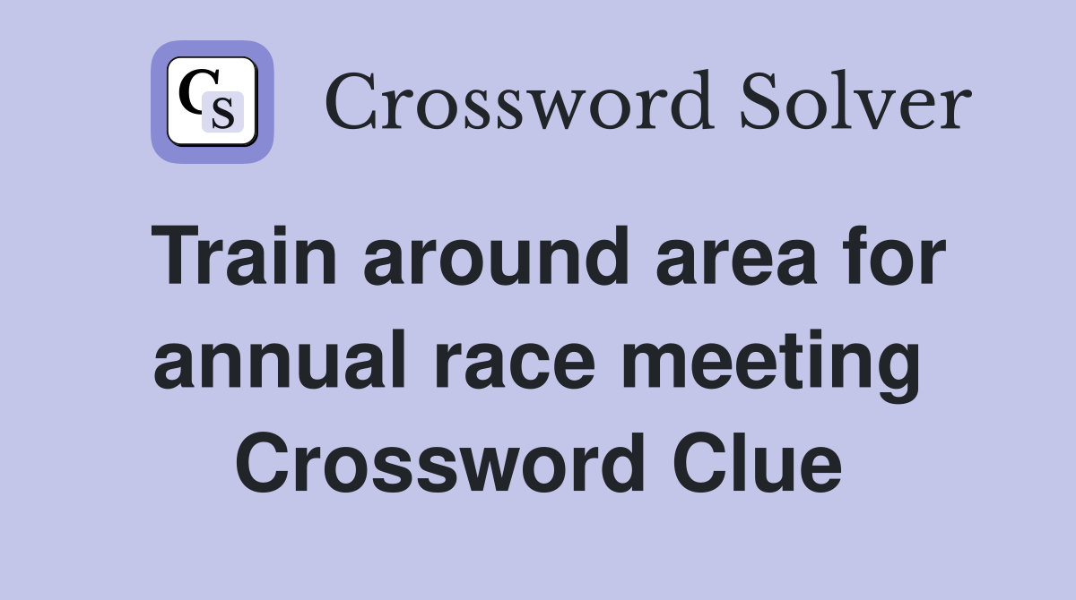 Train around area for annual race meeting Crossword Clue
