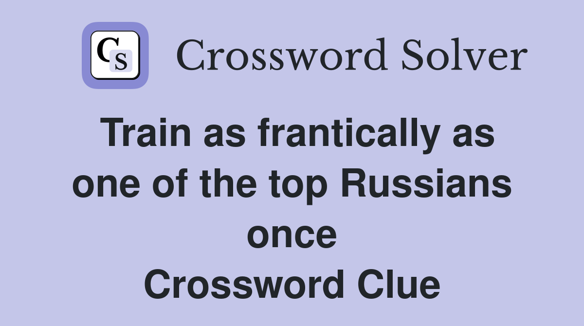 Train as frantically as one of the top Russians once Crossword Clue