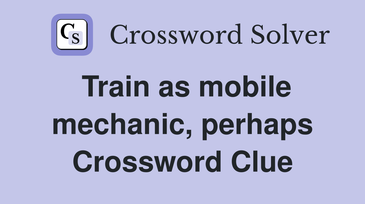 Train as mobile mechanic, perhaps Crossword Clue