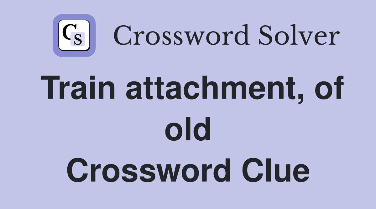 Train attachment, of old Crossword Clue