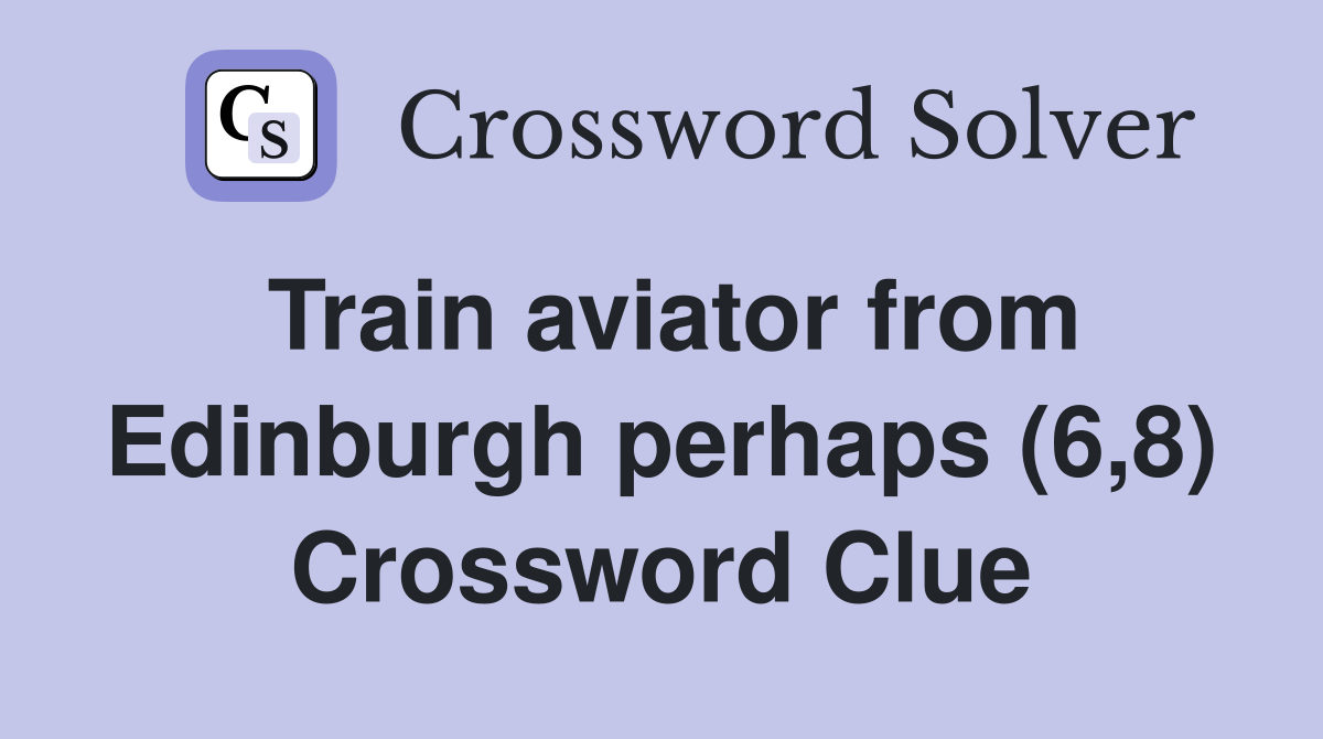 Train aviator from Edinburgh perhaps (6,8) Crossword Clue