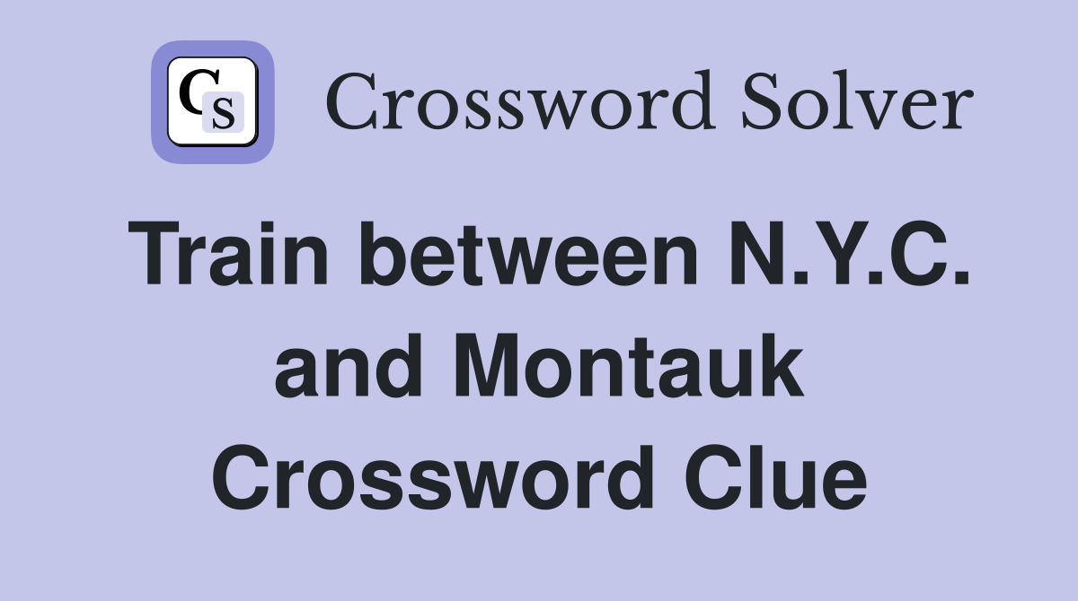 Train between N.Y.C. and Montauk Crossword Clue