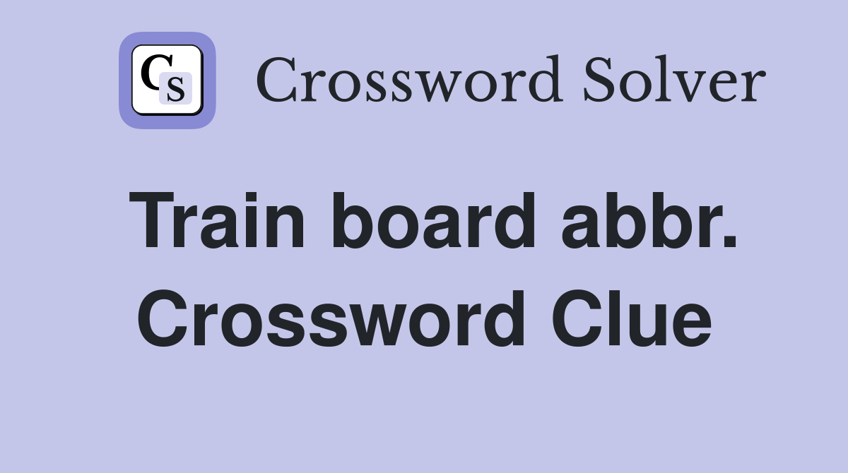 Train board abbr. Crossword Clue