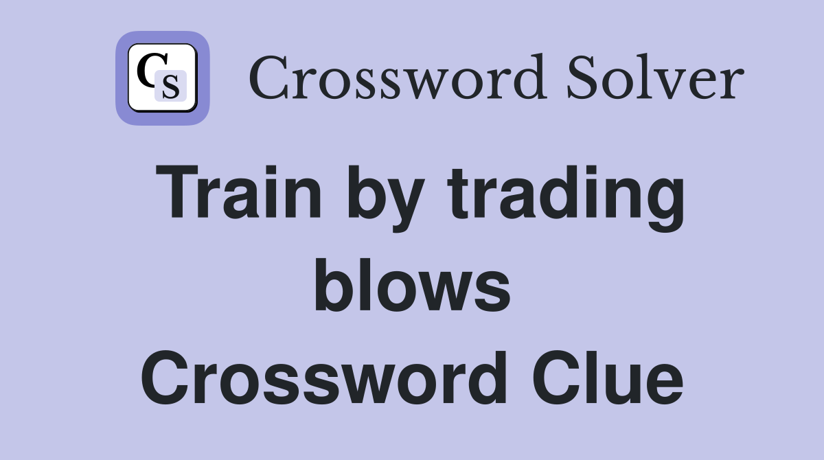 Train by trading blows Crossword Clue