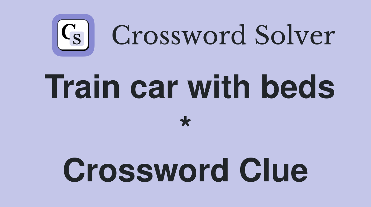 Train car with beds * Crossword Clue
