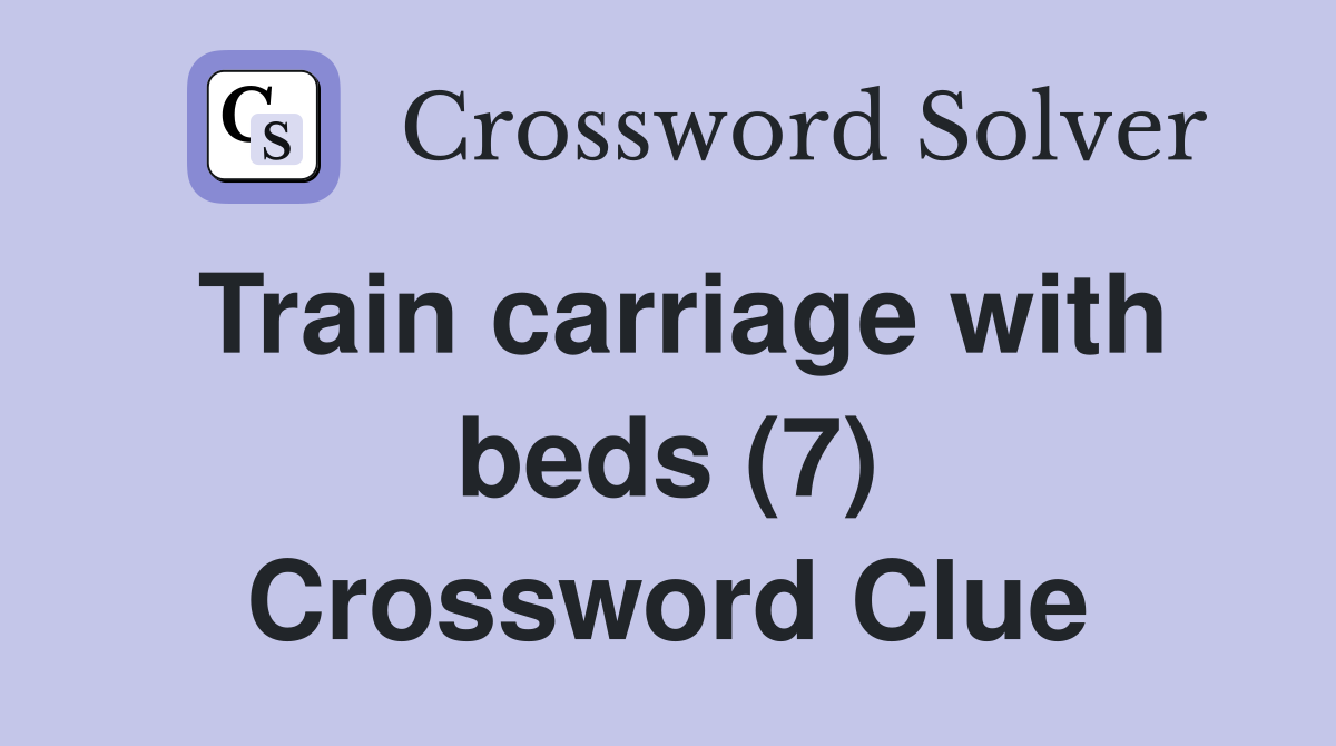 Train carriage with beds (7) Crossword Clue