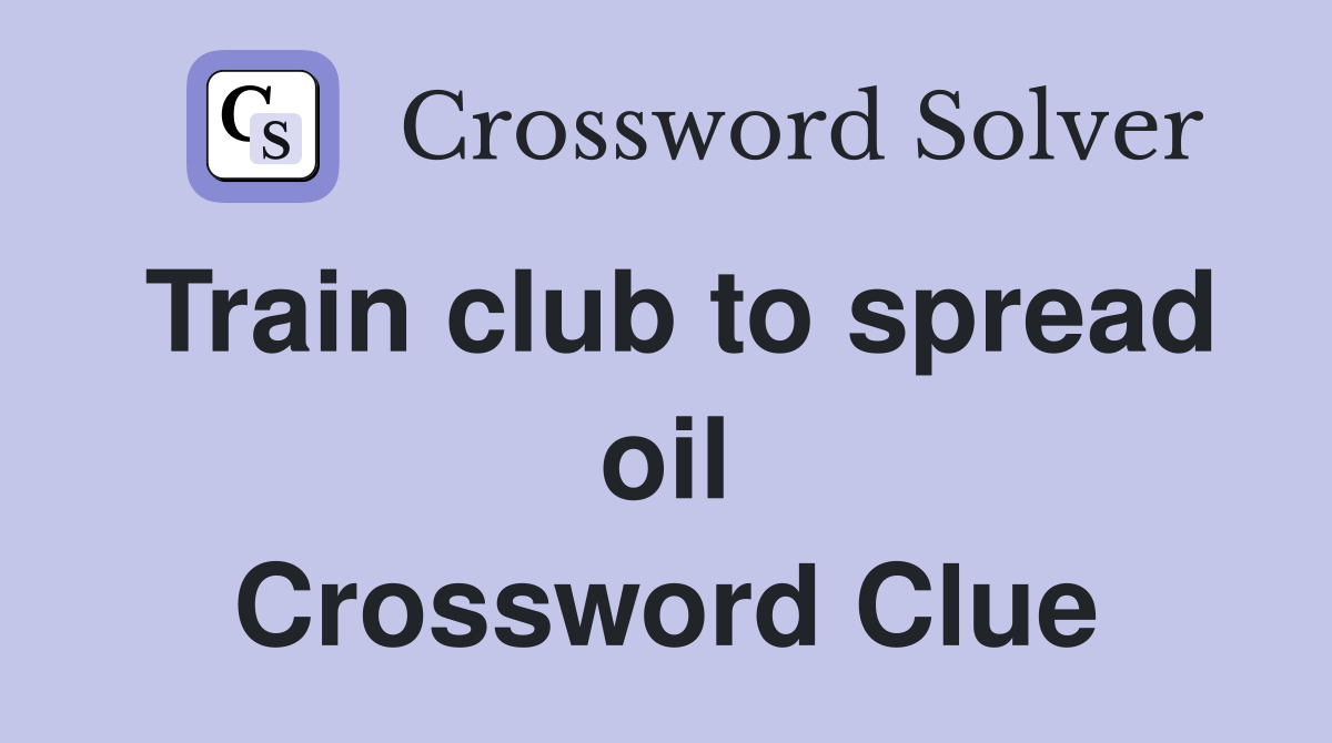 Train club to spread oil Crossword Clue