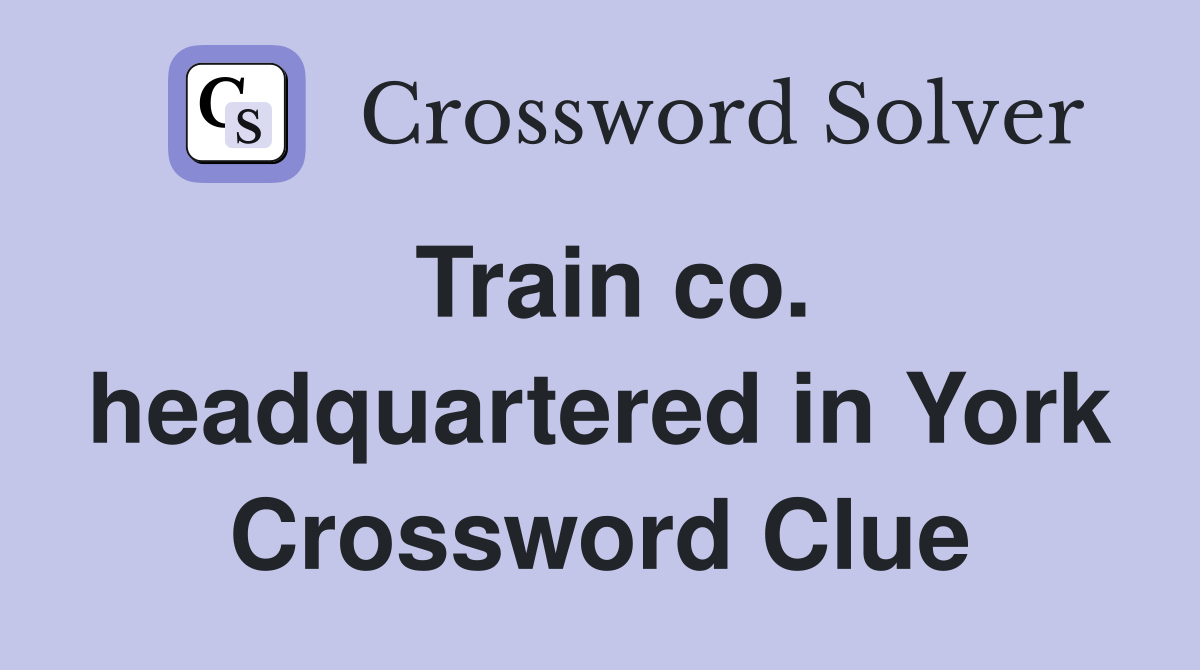 Train co. headquartered in York Crossword Clue