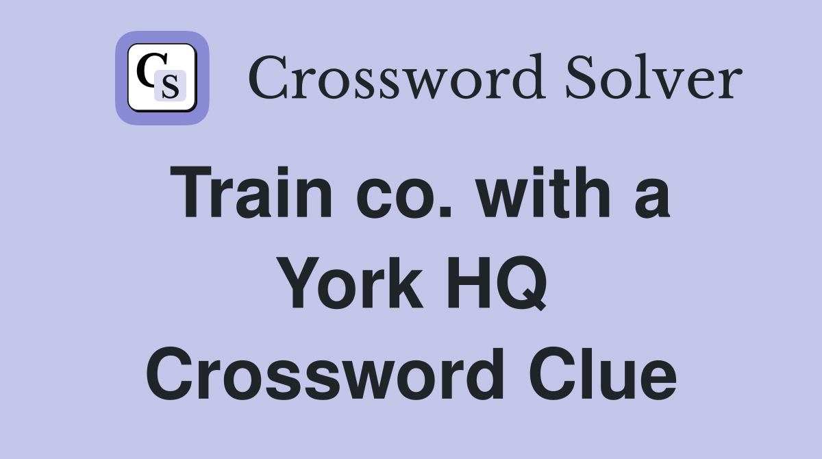 Train co. with a York HQ Crossword Clue