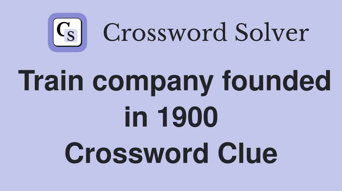 Train company founded in 1900 Crossword Clue